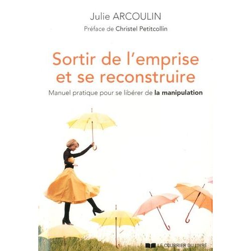 Sortir De L'emprise Et Se Reconstruire - Manuel Pratique Pour Se Libérer De La Manipulation