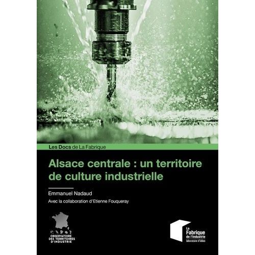 Alsace Centrale : Un Territoire De Culture Industrielle