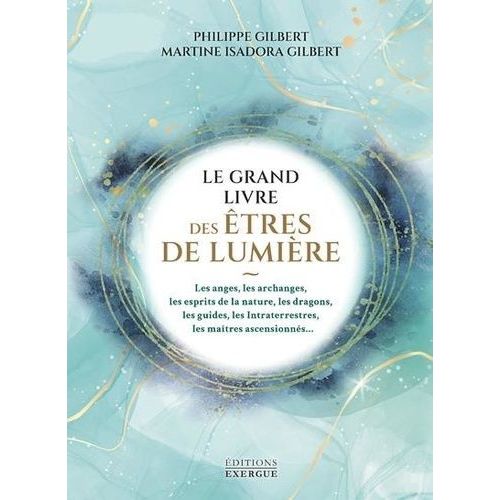 Le Grand Livre Des Êtres De Lumière - Les Anges, Les Archanges, Les Esprits De La Nature, Les Dragons, Les Guides, Les Intraterrestres, Les Maîtres Ascensionnés