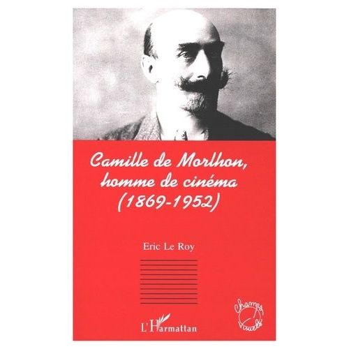 Camille De Morlhon, Homme De Cinéma - 1869-1952