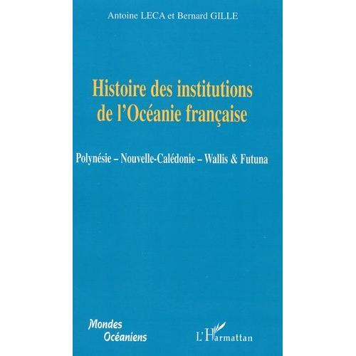 Histoire Des Institutions De L'océanie Française - Polynésie, Nouvelle-Calédonie, Wallis & Futuna