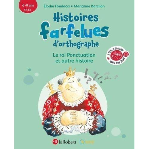 Histoires Farfelues D'orthographe - Le Roi Ponctuation Et Autres Histoires