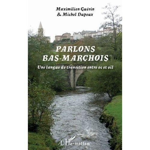 Parlons Bas-Marchois - Une Langue De Transition Entre Oc Et Oïl