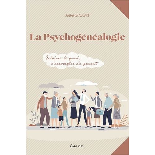 La Psychogénéalogie - Eclairer Le Passé, S'accomplir Au Présent