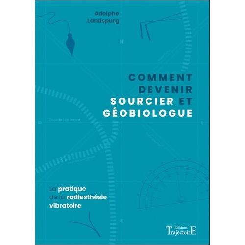 Comment Devenir Sourcier Et Géobiologue - La Pratique De La Radiesthésie Vibratoire