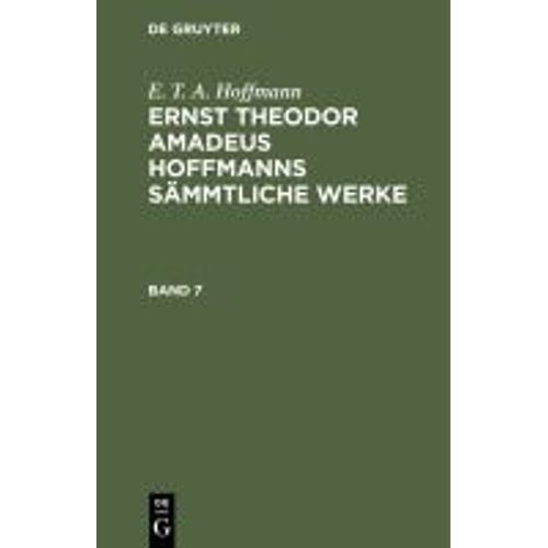 E. T. A. Hoffmann: Ernst Theodor Amadeus Hoffmanns Sämmtliche Werke. Band 7