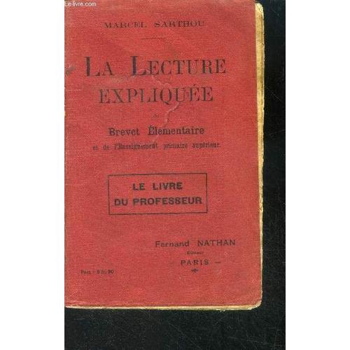 La Lecture Expliquee Du Brevet Elementaire Et De L Enseignement Primaire Superieur- Le Livre Du Professeur- Notions Tgeoriques De Lecture Expliquee, 150 Morceaux Expliques Et Commentes, 80 Sujets De(...)