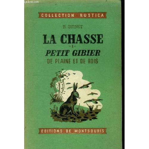 La Chasse - I - Petit Gibier De Plaine Et De Bois- Legislation, Armes, Munitions, Accessoires Du Chasseur, Chiens, Le Gibier : Lievre, Lapin, Perdrix, Caille, Rale Des Genets, Canepetiere, Faisan(...)