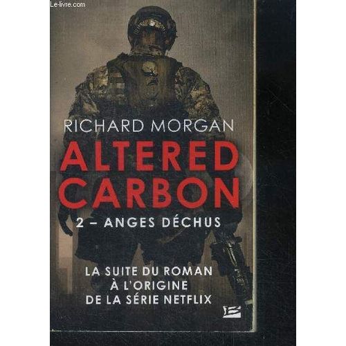 Altered Carbon - Anges Déchus - Tome 2 - Takeshi Kovacs- La Suite Du Roman A L Origine De La Serie Netflix
