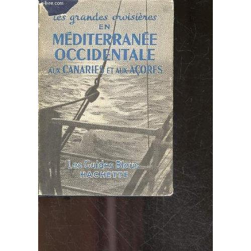 Les Grandes Croisieres En Mediterranee Occidentale Aux Canaries Et Aux Acores - Guide De Croisiere Pour Les Escales Et Pour Les Excursions A Partir De Ces Escales