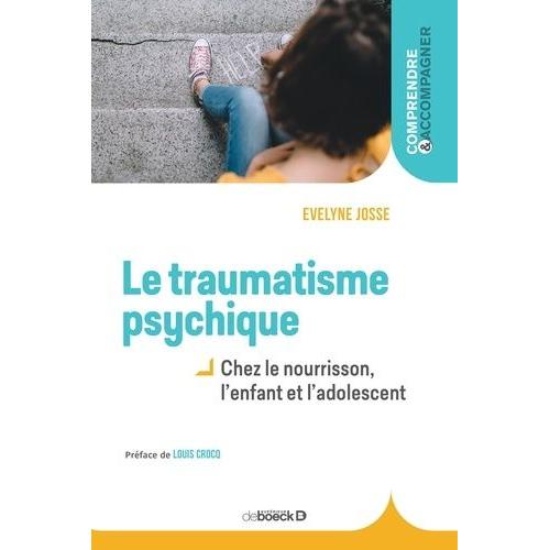 Le Traumatisme Psychique - Chez Le Nourrisson, L'enfant Et L'adolescent