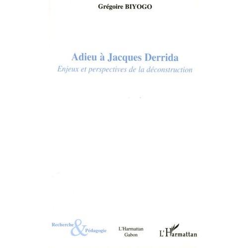 Adieu À Jacques Derrida - Enjeux Et Perspectives De La Déconstruction