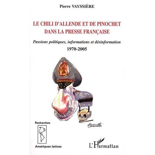 Le Chili D'allende Et De Pinochet Dans La Presse Française - Passions Politiques, Informations Et Désinformation, 1970-2005
