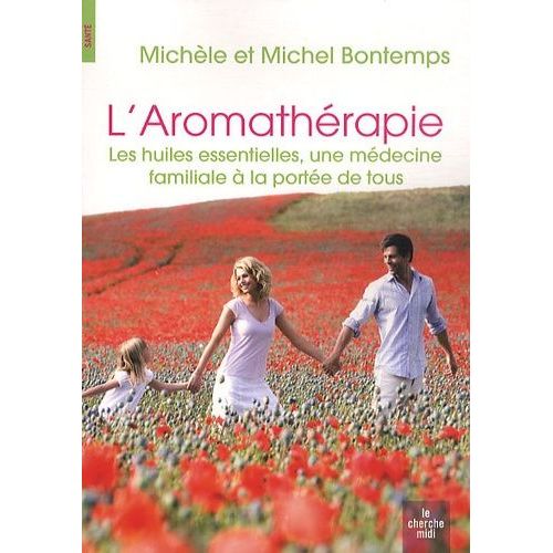L'aromathérapie - Les Huiles Essentielles, Une Médecine Familiale À La Portée De Tous