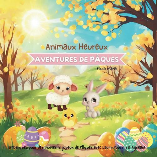 Animaux Heureux Aventures De Pâques: Embarquez Pour Des Moments Joyeux De Pâques Avec Lapin, Poussin & Agneau!