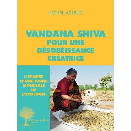 Vandana Shiva, Pour Une Désobéissance Créatrice - Entretiens