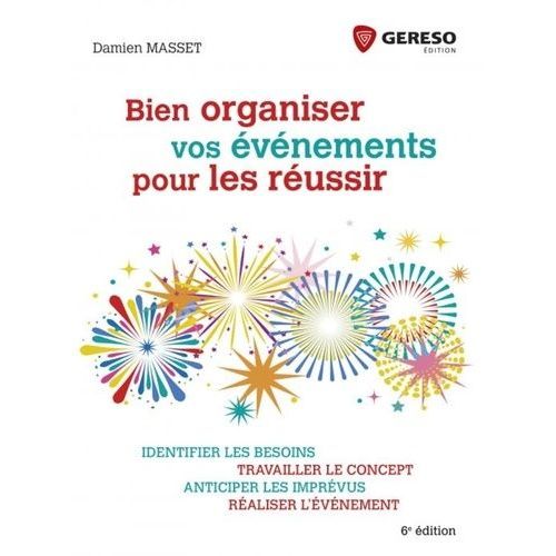 Bien Organiser Vos Événements Pour Les Réussir - Identifier Les Besoins, Travailler Le Concept, Anticiper Les Imprévus, Réaliser L'événement