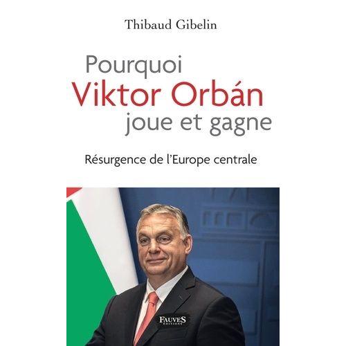 Pourquoi Viktor Orbán Joue Et Gagne - Résurgence De L'europe Centrale