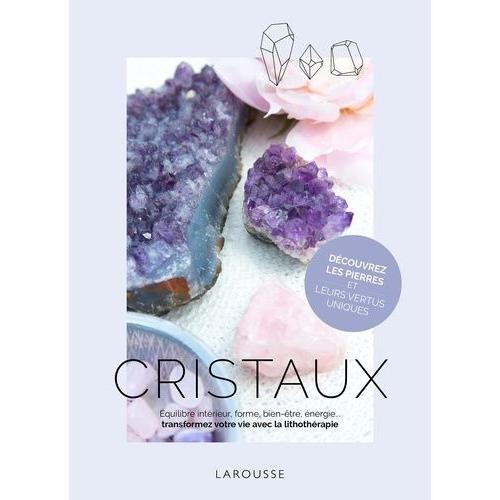 Cristaux - Equilibre Intérieur, Forme, Bien-Être, Énergie - Transformez Votre Vie Avec La Lithothérapie