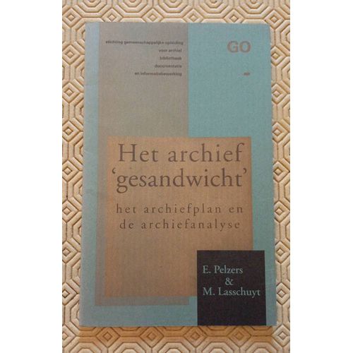 Het Archief Gesandwicht' Het Archiefplan De Archiefanalyse : E. Pelzers & M. Lasschuyt ( 9080398012)