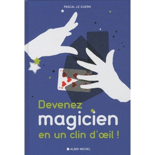 Devenez Magicien En Un Clin D'oeil ! - 85 Tours De Magie Pour Épater Vos Enfants Et Vos Amis