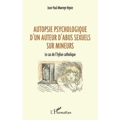 Autopsie Psychologique D'un Auteur D'abus Sexuel Sur Mineurs - Le Cas De L'église Catholique