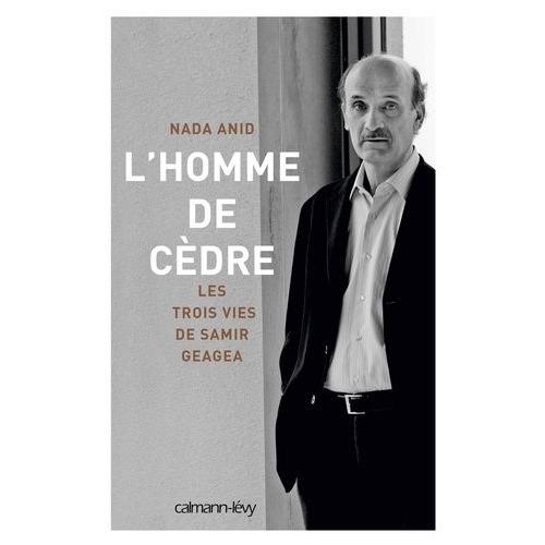 L'homme De Cèdre - Les Trois Vies De Samir Geagea