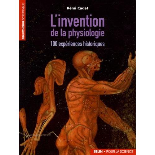 L'invention De La Physiologie - 100 Expériences Historiques