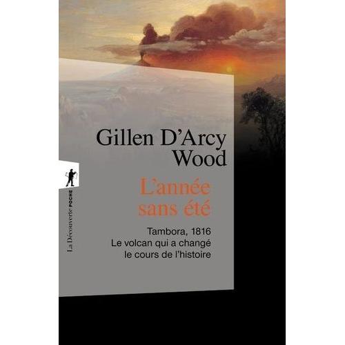 L'année Sans Été - Tambora, 1816, Le Volcan Qui A Changé Le Cours De L'histoire