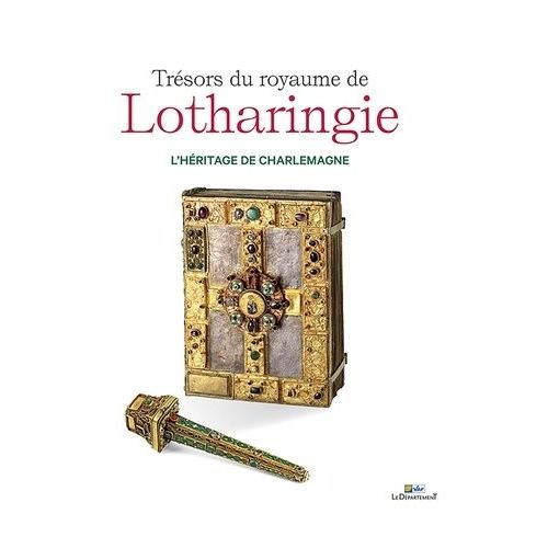 Trésors Du Royaume De Lotharingie - L'héritage De Charlemagne