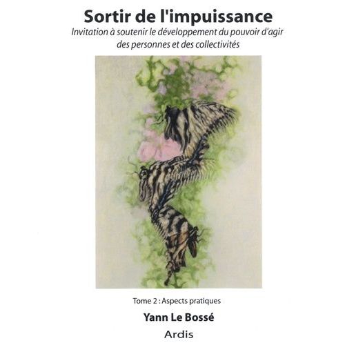 Sortir De L'impuissance : Invitation À Soutenir Le Développement Du Pouvoir D?Agir Des Personnes Et Des Collectivités - Tome 2, Aspects Pratiques