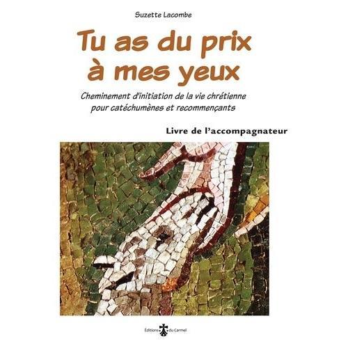 Tu As Du Prix À Mes Yeux - Cheminement D'initiation De La Vie Chrétienne Pour Catéchumènes Et Recommençants, Livret De L'accompagnateur