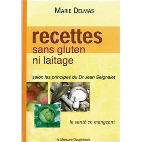 Recettes Sans Gluten Ni Laitage - La Santé En Mangeant Selon Les Principes Du Dr Jean Seignalet