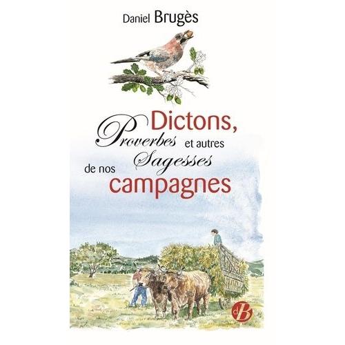 Dictons, Proverbes Et Autres Sagesses De Nos Campagnes