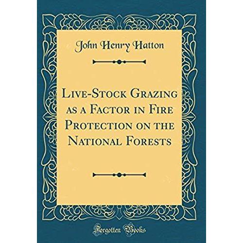 Live-Stock Grazing As A Factor In Fire Protection On The National Forests (Classic Reprint)