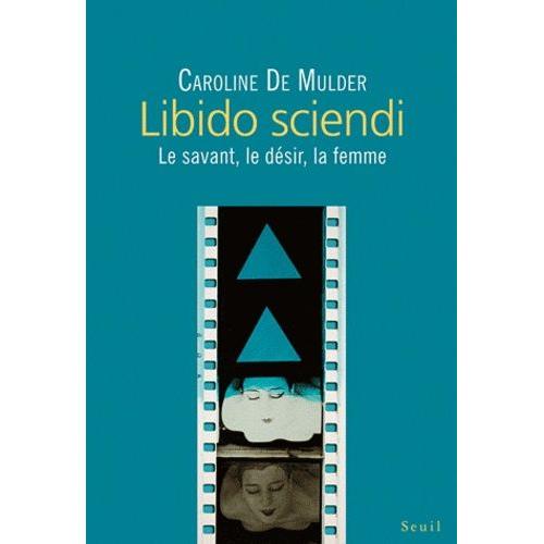 Libido Sciendi - Le Savant, Le Désir, La Femme