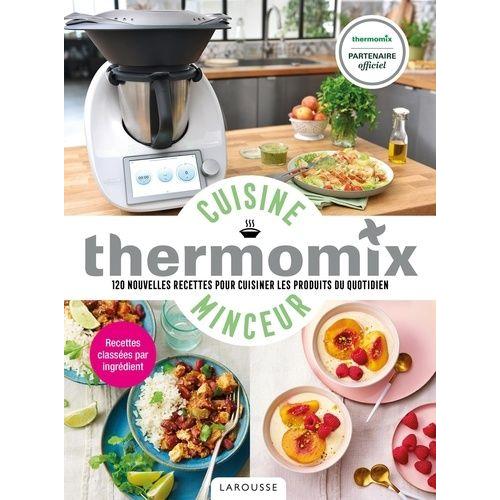 Cuisine Minceur Avec Thermomix - 120 Nouvelles Recettes Pour Cuisiner Les Produits Du Quotidien