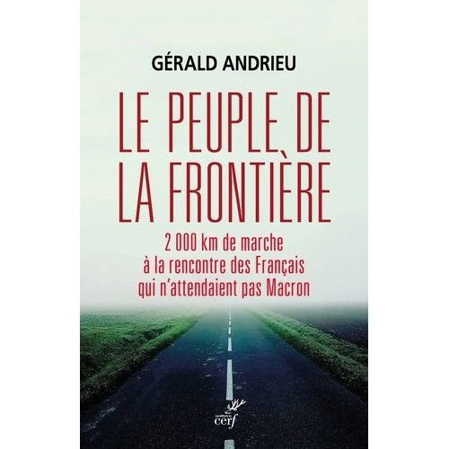 Le Peuple De La Frontière - 2000 Km De Marche À La Rencontre Des Français Qui N'attendaient Pas Macron