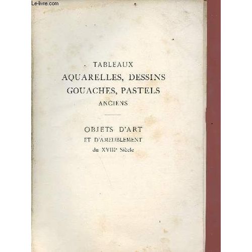 Catalogue De Vente Aux Enchères Des Tableaux Anciens Aquarelles, Dessins, Gouaches, Pastels, Anciens - Objets D Art Et D Ameublement Du Xviiie Siècle Composant La Collection De Mr J. Del V... -(...)