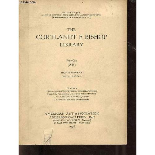 The Cortland F.Bishop Library Part One A-H Sold By Order Of The Executors - Sale Number 4385 On Public Exhibition From Saturday March Twenty-Sixth Weekdays 9-6 P.M. Sunday 2-5 P.M.