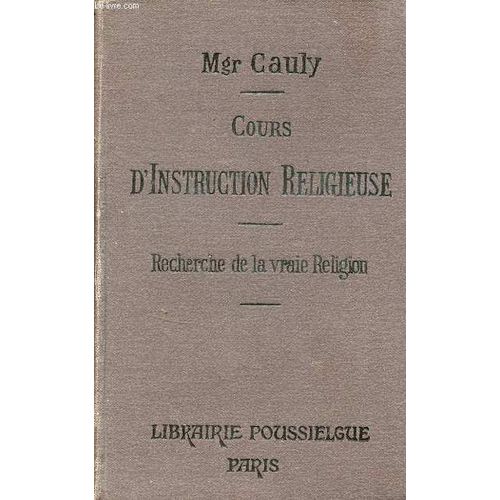 Cours D Instruction Religieuse À L Usage Des Catéchismes De Persévérance Des Maisons D Éducation Et Des Personnes Du Monde - Recherche De La Vraie Religion,Religion En Général,Religion(...)