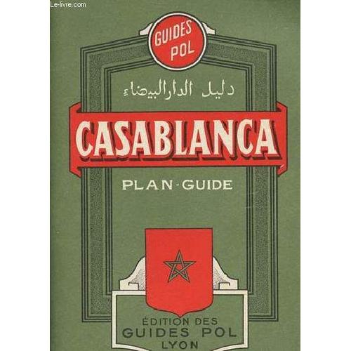 Guide De Casablanca Avec Plan En Couleurs Et Nomenclature Des Rues, Boulevards, Places, Avenues, Passages Etc Carte Générale Du Maroc - 16e Édition - Collection Des Guides Pol.