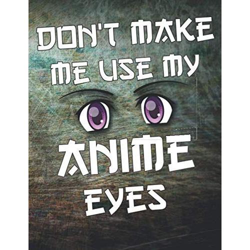 Don't Make Me Use My Anime Eyes: Comic Manga Anime Sketchbook For Adults & Kids, Otaku & Artist Ideal Gift. 110 Pages Blank Paper For Drawing, Doodling Or Sketching.