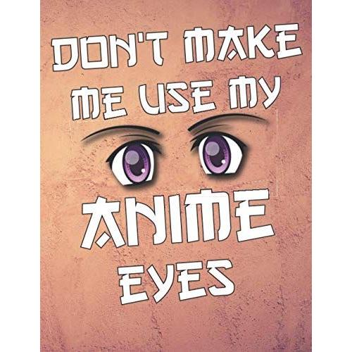Don't Make Me Use My Anime Eyes: Comic Manga Anime Sketchbook For Adults & Kids | 110 Pages Of "8.5 X 11" Blank Paper For Drawing, Doodling Or Sketching | Otaku & Artist Ideal Gift.