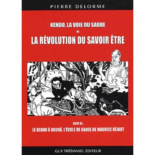 Kendô, La Voie Du Sabre Ou La Révolution Du Savoir-Être Suivi De Le Kendô À Rudrâ, L'école De Danse De Maurice Béjart