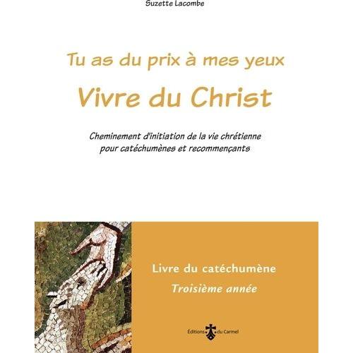 Tu As Du Prix À Mes Yeux - Vivre Du Christ - Cheminement D'initiation De La Vie Chrétienne Pour Catéchumènes Et Recommençants - Livre Du Catéchumène 3e Année