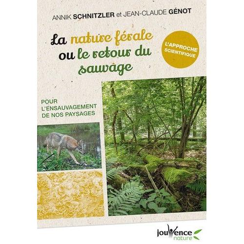 La Nature Férale Ou Le Retour Du Sauvage - Pour L'ensauvagement De Nos Paysages