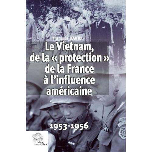 Le Vietnam, De La "Protection" De La France À L'influence Américaine - 1953-1956