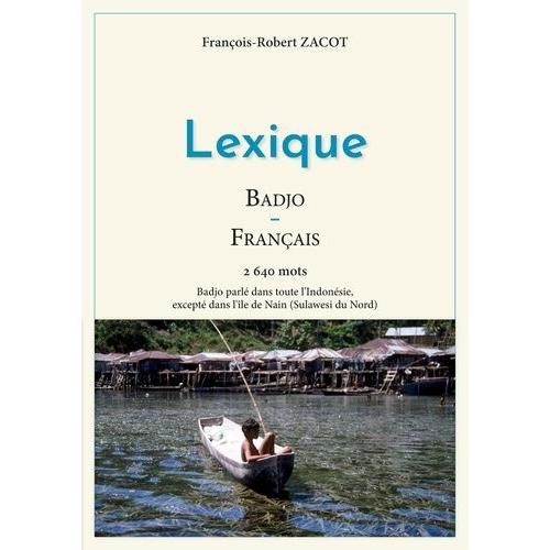 Lexique Badjo-Français - 2640 Mots - Badjo Parlé Dans Toute L'indonésie, Excepté Dans L'île De Nain (Sulawesi Du Nord)