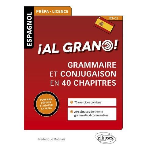 Al Grano ! - Grammaire Et Conjugaison Espagnoles En 40 Chapitres Pour Bien Débuter Et Réussir Sa Prépa